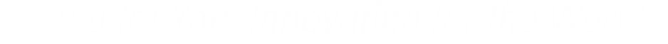 Caring for you. Innovating the World.